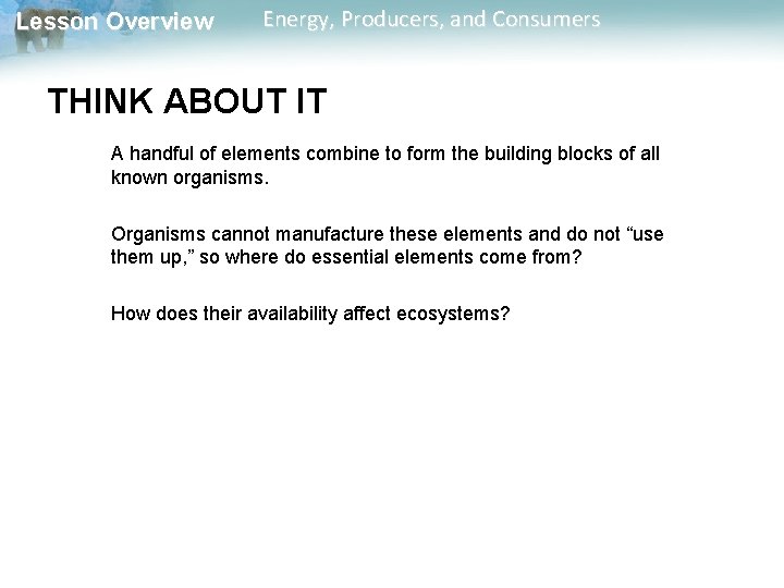 Lesson Overview Energy, Producers, and Consumers THINK ABOUT IT A handful of elements combine Lesson Overview Energy, Producers, and Consumers THINK ABOUT IT A handful of elements combine