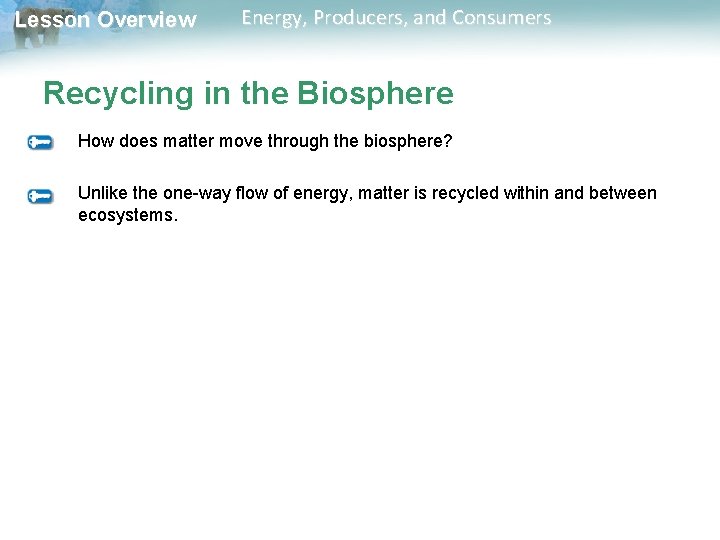Lesson Overview Energy, Producers, and Consumers Recycling in the Biosphere How does matter move Lesson Overview Energy, Producers, and Consumers Recycling in the Biosphere How does matter move
