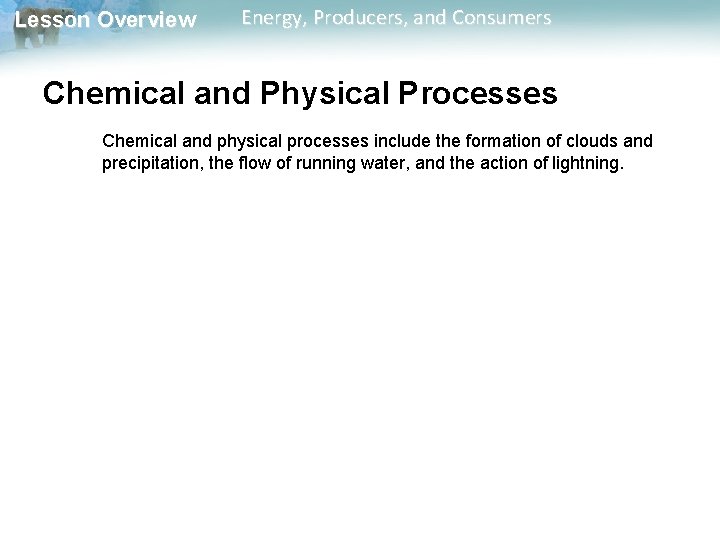 Lesson Overview Energy, Producers, and Consumers Chemical and Physical Processes Chemical and physical processes Lesson Overview Energy, Producers, and Consumers Chemical and Physical Processes Chemical and physical processes