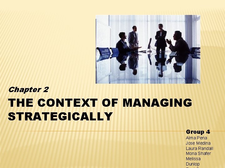 Chapter 2 THE CONTEXT OF MANAGING STRATEGICALLY Group 4 Alma Pena Jose Medina Laura