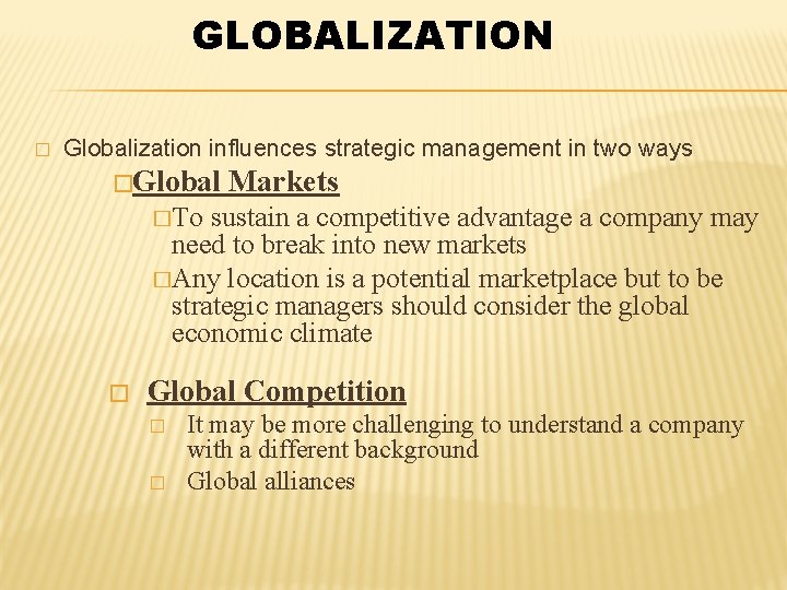 GLOBALIZATION � Globalization influences strategic management in two ways �Global Markets �To sustain a