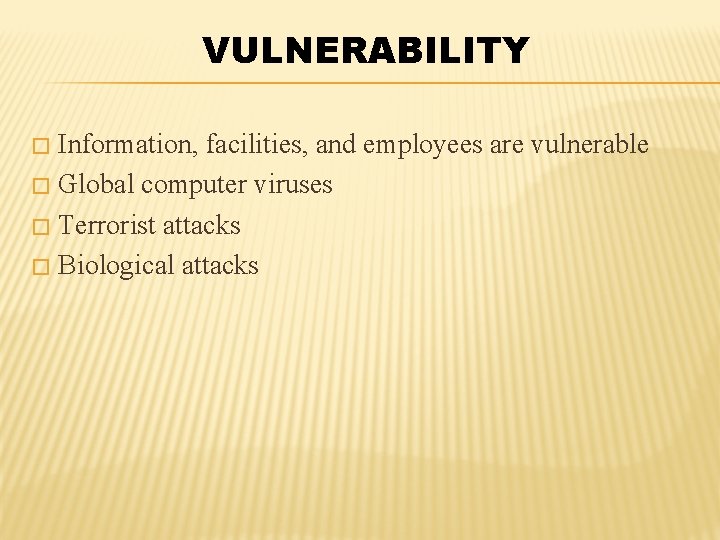 VULNERABILITY Information, facilities, and employees are vulnerable � Global computer viruses � Terrorist attacks