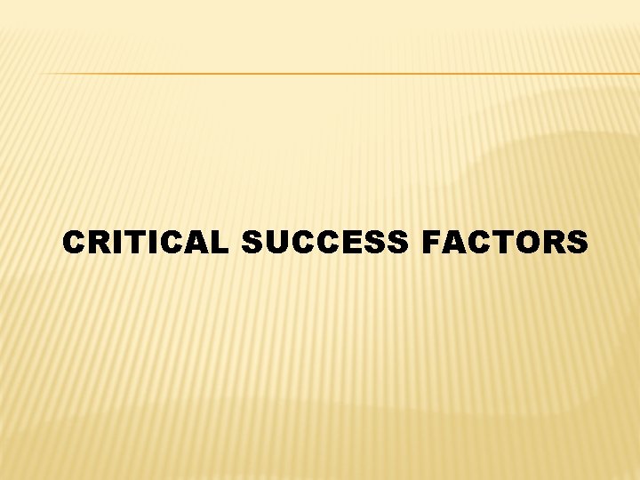 CRITICAL SUCCESS FACTORS 