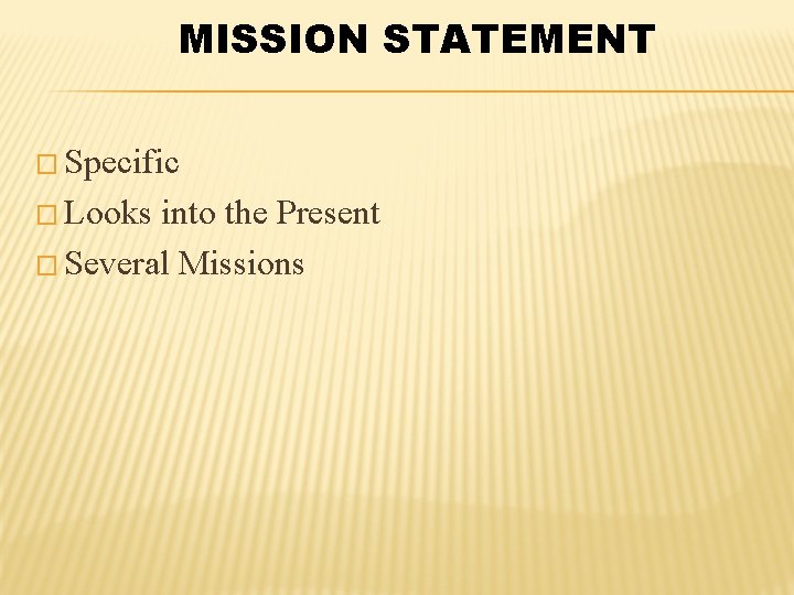 MISSION STATEMENT � Specific � Looks into the Present � Several Missions 