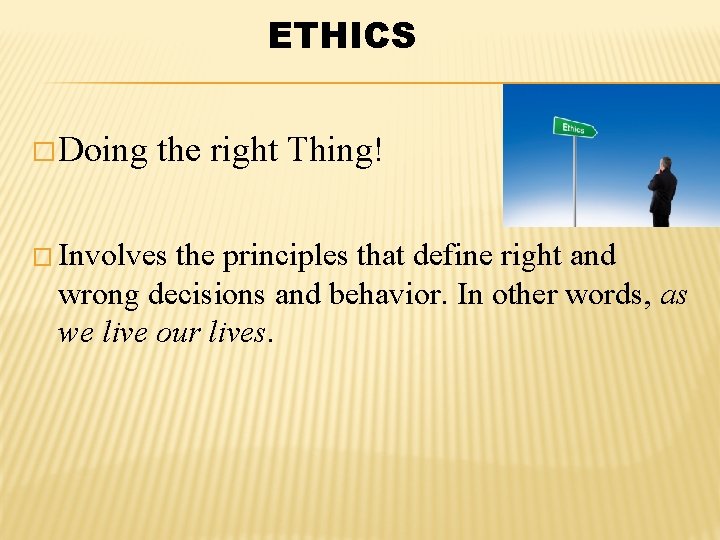 ETHICS � Doing the right Thing! � Involves the principles that define right and