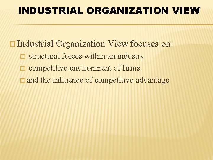 INDUSTRIAL ORGANIZATION VIEW � Industrial Organization View focuses on: structural forces within an industry