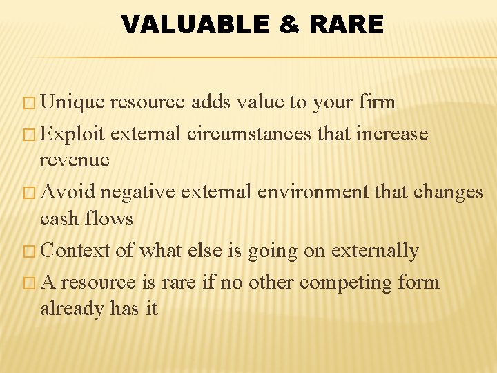 VALUABLE & RARE � Unique resource adds value to your firm � Exploit external