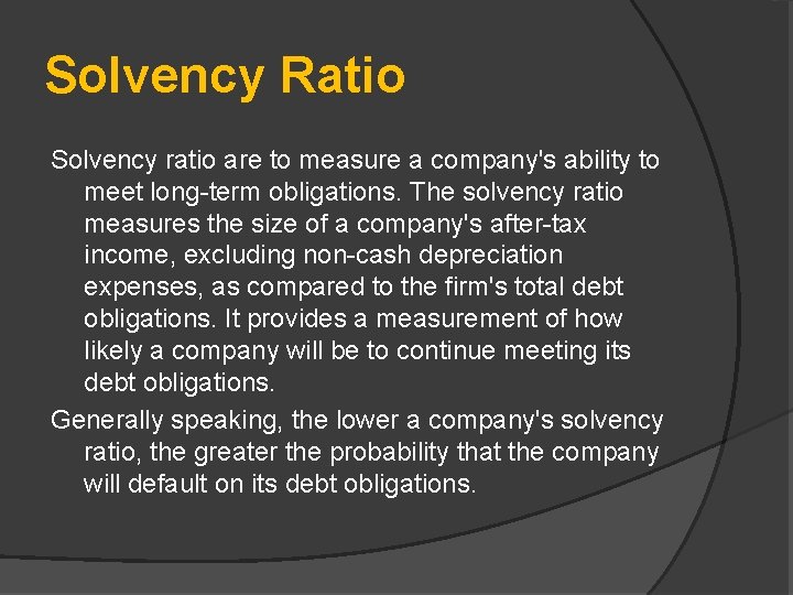 Solvency Ratio Solvency ratio are to measure a company's ability to meet long-term obligations.