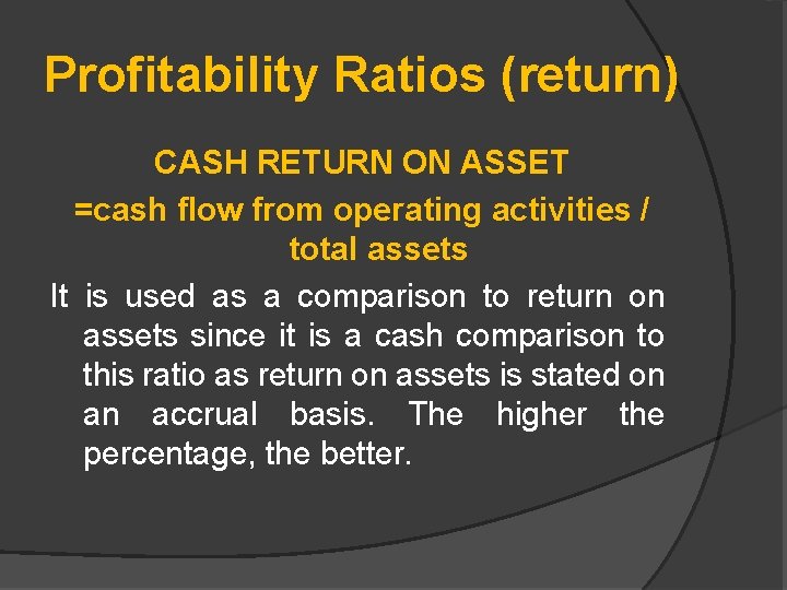 Profitability Ratios (return) CASH RETURN ON ASSET =cash flow from operating activities / total