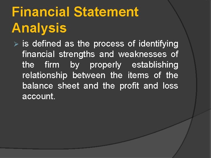 Financial Statement Analysis Ø is defined as the process of identifying financial strengths and