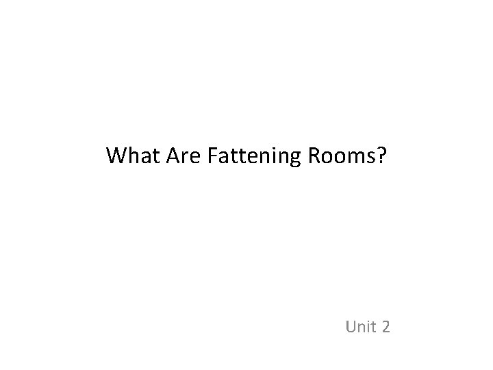 What Are Fattening Rooms? Unit 2 