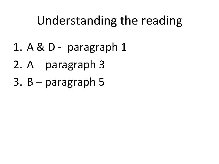 Understanding the reading 1. A & D - paragraph 1 2. A – paragraph