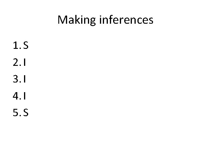 Making inferences 1. S 2. I 3. I 4. I 5. S 