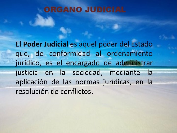 ORGANO JUDICIAL El Poder Judicial es aquel poder del Estado que, de conformidad al