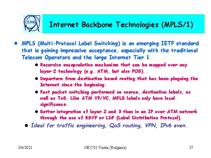 CERN Internet Backbone Technologies (MPLS/1) l MPLS (Multi-Protocol Label Switching) is an emerging IETF