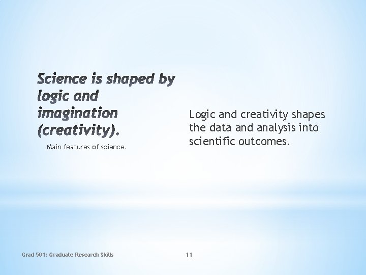 Main features of science. Grad 501: Graduate Research Skills Logic and creativity shapes the