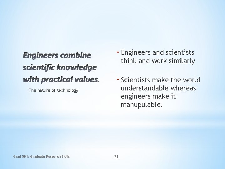 - Engineers and scientists think and work similarly - Scientists make the world understandable
