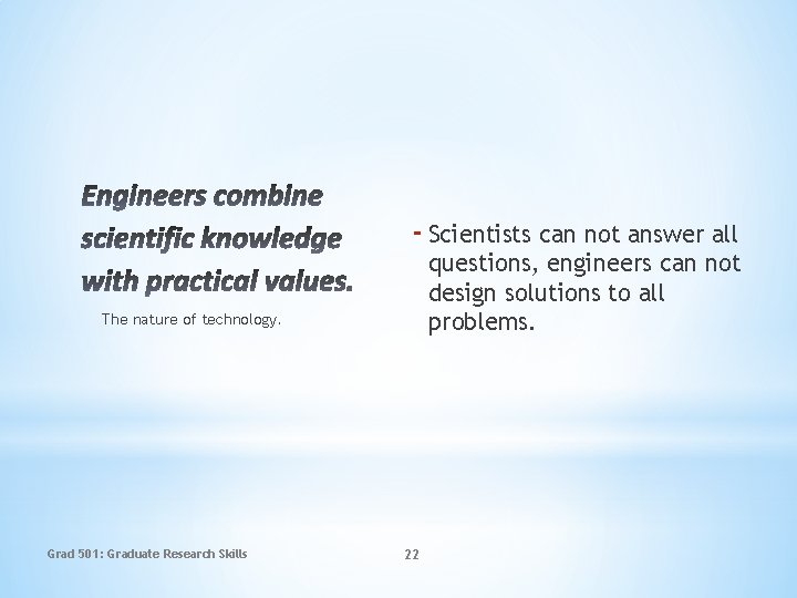 - Scientists can not answer all questions, engineers can not design solutions to all
