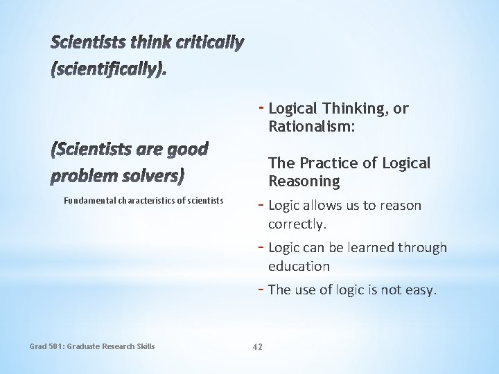 - Logical Thinking, or Rationalism: The Practice of Logical Reasoning Fundamental characteristics of scientists