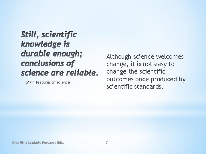 Main features of science. Grad 501: Graduate Research Skills Although science welcomes change, it