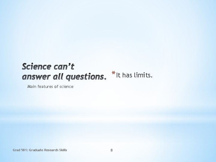*It has limits. Main features of science Grad 501: Graduate Research Skills 8 