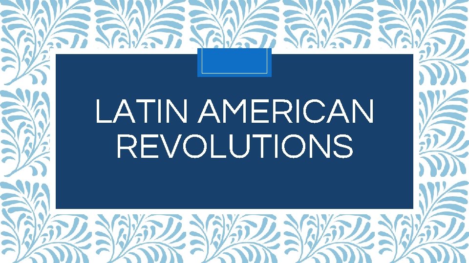 LATIN AMERICAN REVOLUTIONS 