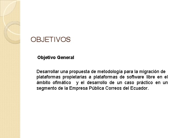 OBJETIVOS Objetivo General Desarrollar una propuesta de metodología para la migración de plataformas propietarias