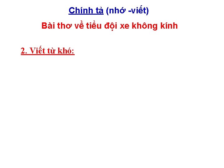 Chính tả (nhớ -viết) Bài thơ về tiểu đội xe không kính 2. Viết