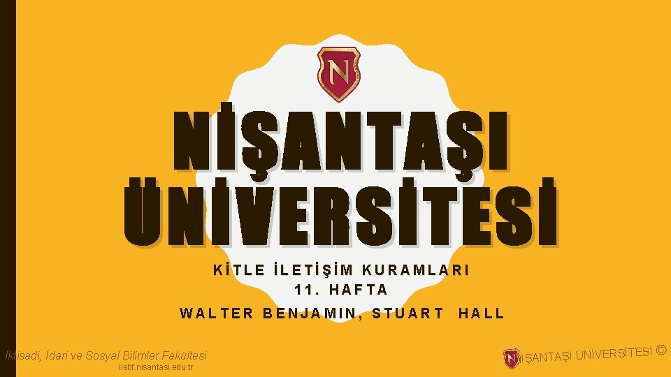NİŞANTAŞI ÜNİVERSİTESİ KİTLE İLETİŞİM KURAMLARI 11. HAFTA WALTER BENJAMIN, STUART İktisadi, İdari ve Sosyal
