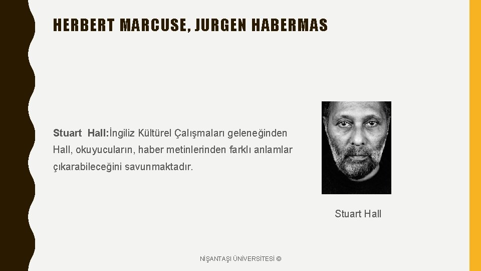 HERBERT MARCUSE, JURGEN HABERMAS Stuart Hall: İngiliz Kültürel Çalışmaları geleneğinden Hall, okuyucuların, haber metinlerinden