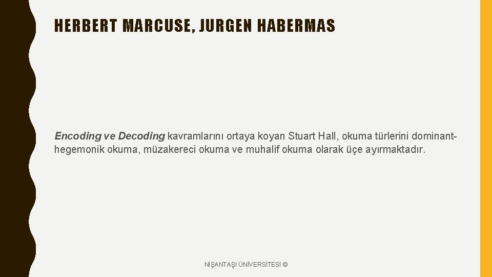 HERBERT MARCUSE, JURGEN HABERMAS Encoding ve Decoding kavramlarını ortaya koyan Stuart Hall, okuma türlerini