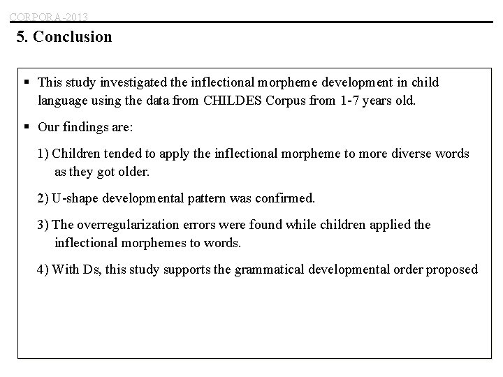 CORPORA-2013 5. Conclusion § This study investigated the inflectional morpheme development in child language
