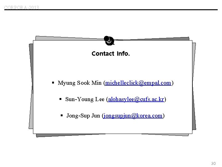 CORPORA-2013 Contact Info. § Myung Sook Min (michelleclick@empal. com) § Sun-Young Lee (alohasylee@cufs. ac.