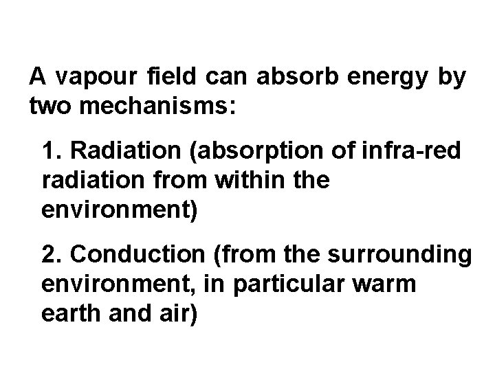 A vapour field can absorb energy by two mechanisms: 1. Radiation (absorption of infra-red