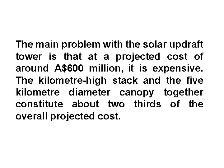 The main problem with the solar updraft tower is that at a projected cost