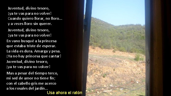 Juventud, divino tesoro, ¡ya te vas para no volver! Cuando quiero llorar, no lloro.