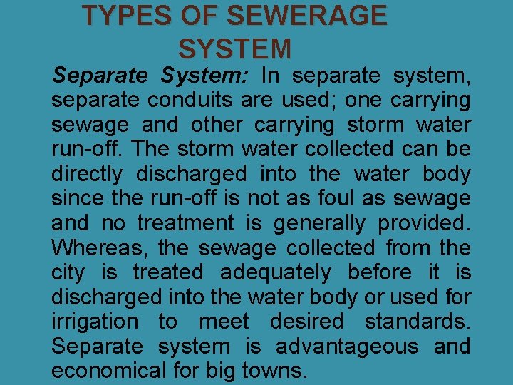 TYPES OF SEWERAGE SYSTEM �Separate System: In separate system, separate conduits are used; one