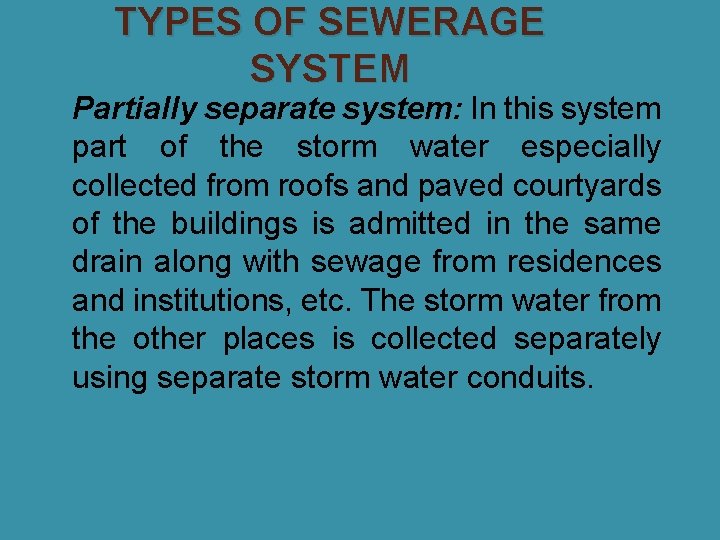 TYPES OF SEWERAGE SYSTEM �Partially separate system: In this system part of the storm