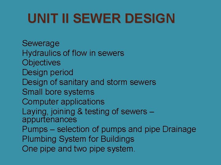 UNIT II SEWER DESIGN �Sewerage �Hydraulics of flow in sewers �Objectives �Design period �Design