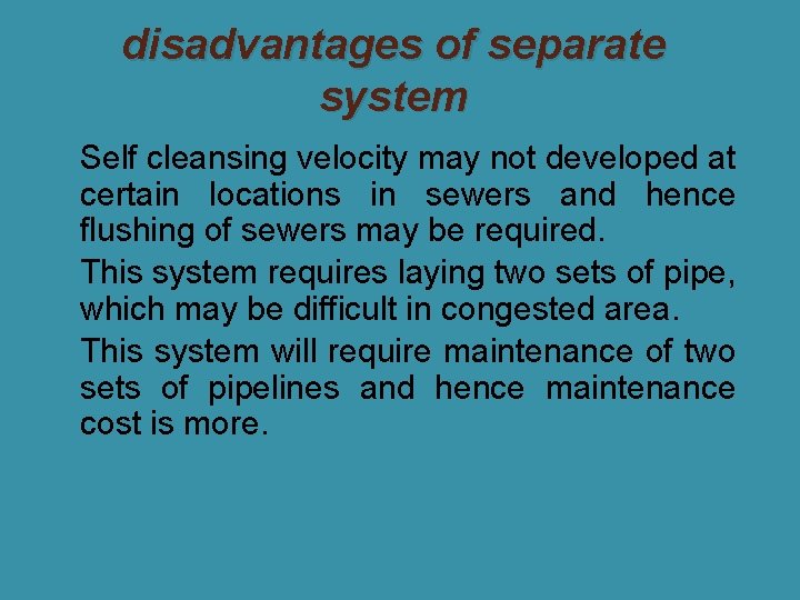 disadvantages of separate system �Self cleansing velocity may not developed at certain locations in