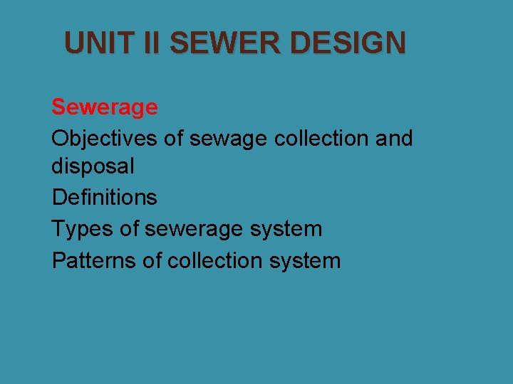 UNIT II SEWER DESIGN �Sewerage �Objectives of sewage collection and disposal �Definitions �Types of