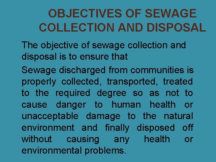 OBJECTIVES OF SEWAGE COLLECTION AND DISPOSAL The objective of sewage collection and disposal is
