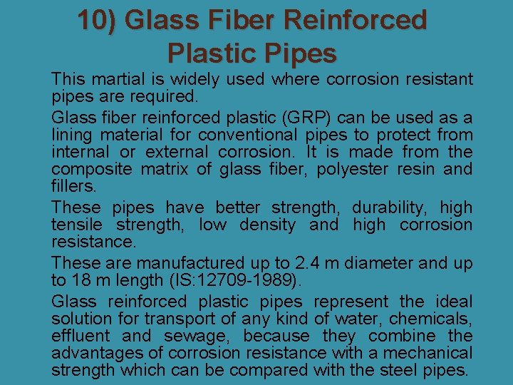 10) Glass Fiber Reinforced Plastic Pipes � This martial is widely used where corrosion