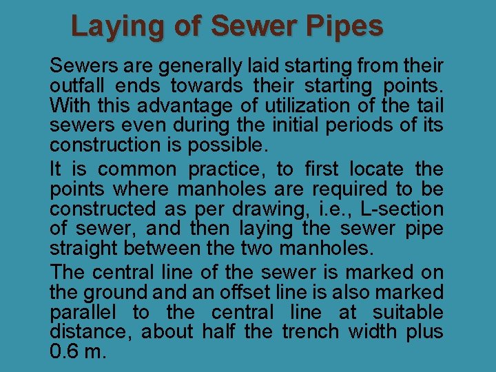 Laying of Sewer Pipes �Sewers are generally laid starting from their outfall ends towards