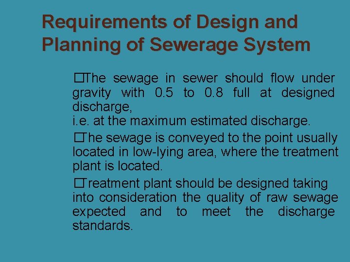 Requirements of Design and Planning of Sewerage System �The sewage in sewer should flow