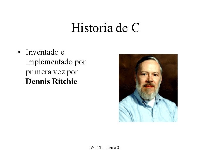Historia de C • Inventado e implementado por primera vez por Dennis Ritchie. IWI-131