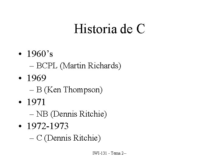 Historia de C • 1960’s – BCPL (Martin Richards) • 1969 – B (Ken
