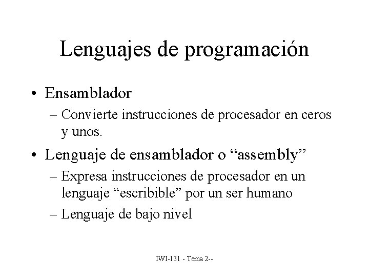 Lenguajes de programación • Ensamblador – Convierte instrucciones de procesador en ceros y unos.