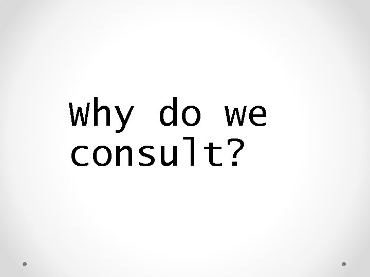 Why do we consult? 