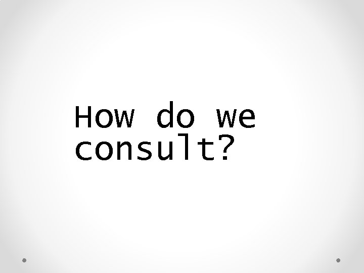How do we consult? 
